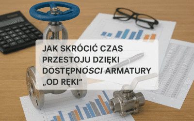 Jak skrócić czas przestoju dzięki dostępności armatury „od ręki”